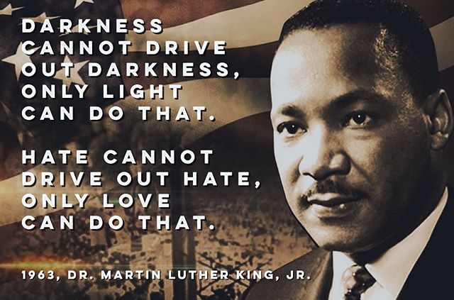 “Darkness cannot drive out darkness, only light can do that.Hate cannot drive out hate, only love can do that.” — Dr. Martin Luther King, Jr. #mlkjrday #mlkday #humanrights #civilrights #lovewins #bekind [instagram]